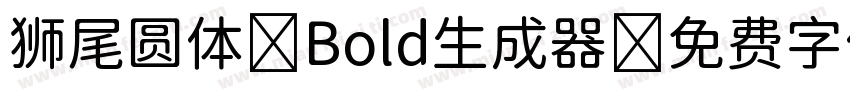 狮尾圆体 Bold生成器字体转换